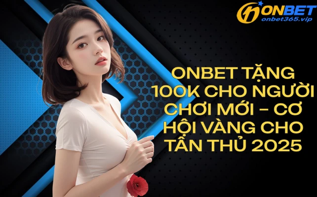 onbettang100ktanthu2025 OnBet Nhà Cái Uy Tín Link Mới Nhất 2025 Truy Cập OnBet Ngay Hôm Nay OnBet Tặng 100K Cho Người Chơi Mới Cơ Hội Vàng Cho Tân Thủ