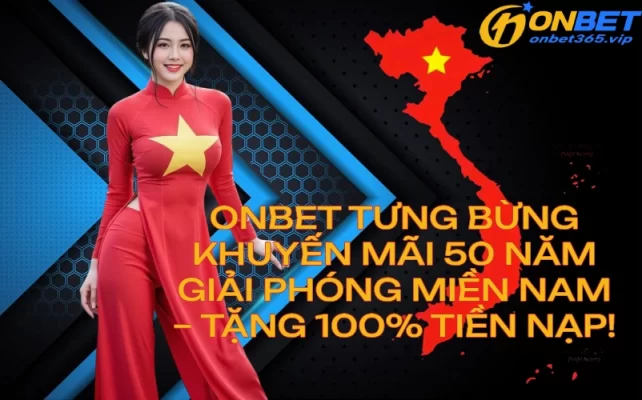 onbetkhuyenmaitang100kyniem50nam OnBet Nhà Cái Uy Tín Link Mới Nhất 2025 Truy Cập OnBet Ngay Hôm Nay ONBET Tưng Bừng Khuyến Mãi 50 Năm Giải Phóng Miền Nam Tặng 100 Tiền Nạp