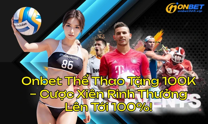 onbetthethaotang100kcover OnBet Nhà Cái Uy Tín Link Mới Nhất 2025 Truy Cập OnBet Ngay Hôm Nay Onbet Thể Thao Tặng 100K Cược Xiên Rinh Thưởng Lên Tới 100